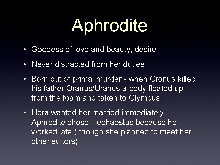 Aphrodite • Goddess of love and beauty, desire • Never distracted from her duties