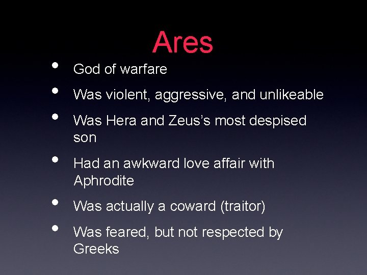  • • • Ares God of warfare Was violent, aggressive, and unlikeable Was