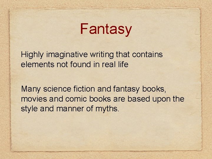 Fantasy Highly imaginative writing that contains elements not found in real life Many science