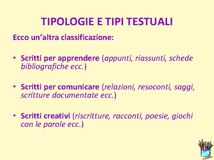 TIPOLOGIE E TIPI TESTUALI Ecco un’altra classificazione: • Scritti per apprendere (appunti, riassunti, schede