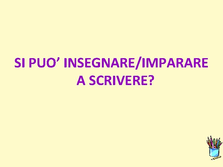 SI PUO’ INSEGNARE/IMPARARE A SCRIVERE? 