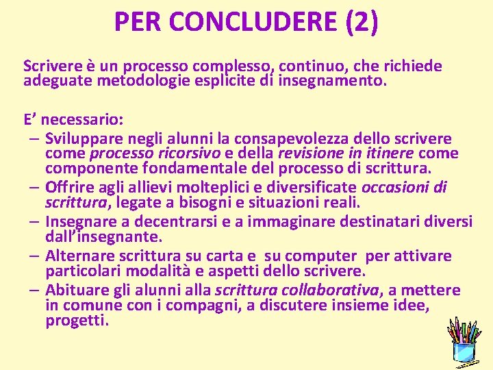 PER CONCLUDERE (2) Scrivere è un processo complesso, continuo, che richiede adeguate metodologie esplicite