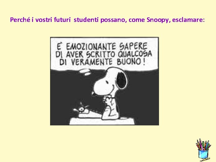 Perché i vostri futuri studenti possano, come Snoopy, esclamare: 
