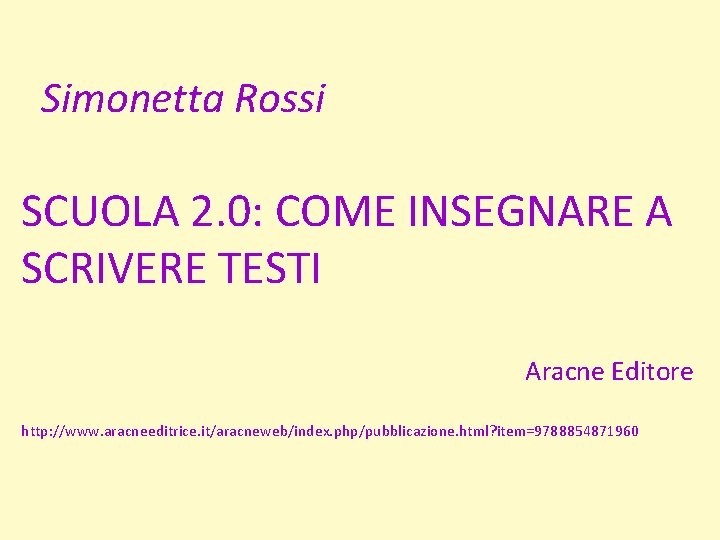 Simonetta Rossi SCUOLA 2. 0: COME INSEGNARE A SCRIVERE TESTI Aracne Editore http: //www.