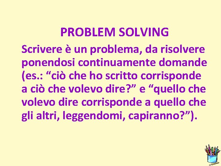 PROBLEM SOLVING Scrivere è un problema, da risolvere ponendosi continuamente domande (es. : “ciò