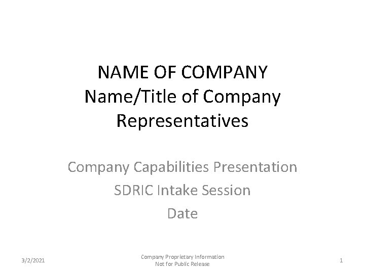 NAME OF COMPANY Name/Title of Company Representatives Company Capabilities Presentation SDRIC Intake Session Date