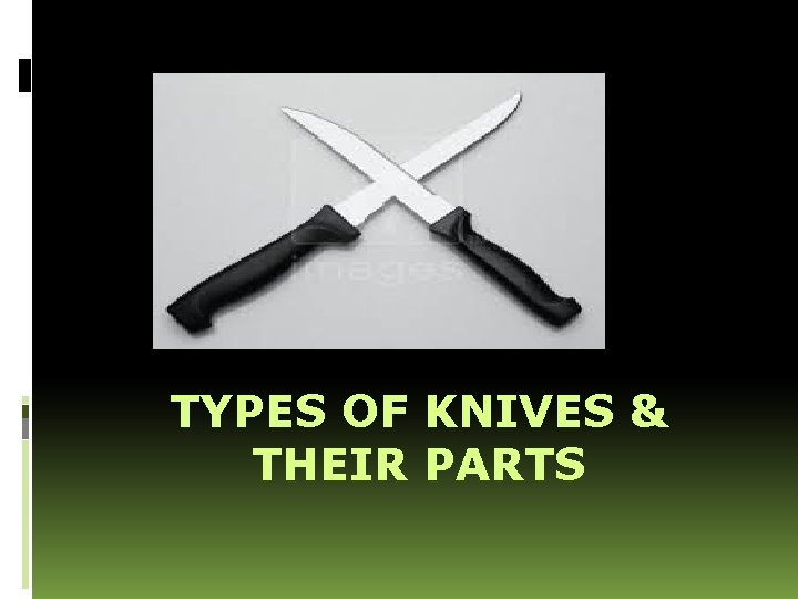 TYPES OF KNIVES & THEIR PARTS 