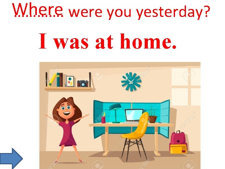 Where …………. were you yesterday? I was at home. 