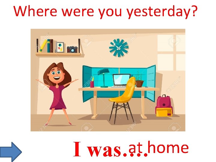 Where were you yesterday? at home I was…. 