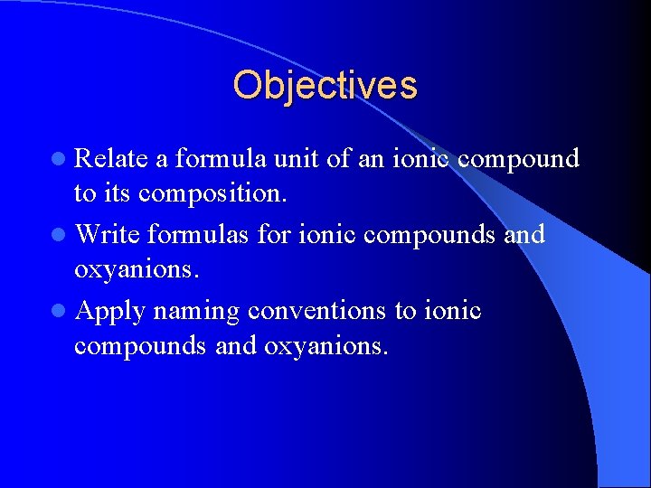 Objectives l Relate a formula unit of an ionic compound to its composition. l