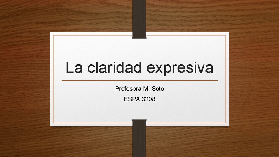 La claridad expresiva Profesora M. Soto ESPA 3208 