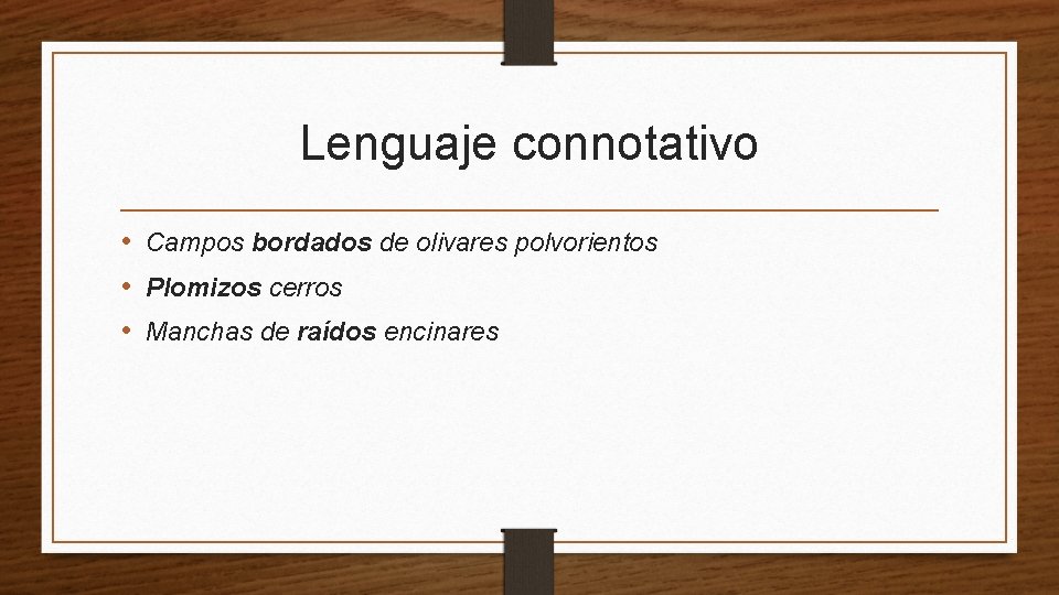 Lenguaje connotativo • Campos bordados de olivares polvorientos • Plomizos cerros • Manchas de