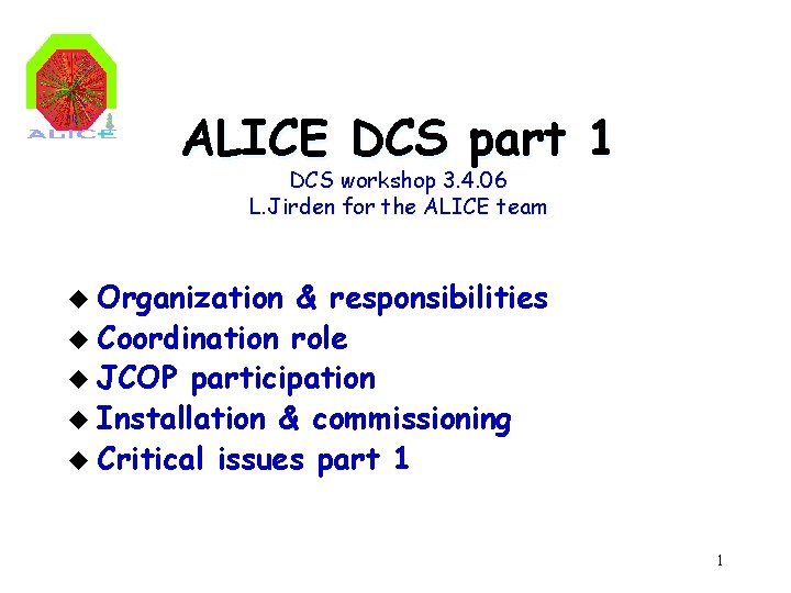 ALICE DCS part 1 DCS workshop 3. 4. 06 L. Jirden for the ALICE