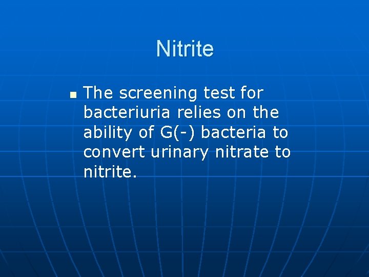 Nitrite n The screening test for bacteriuria relies on the ability of G(-) bacteria Nitrite n The screening test for bacteriuria relies on the ability of G(-) bacteria