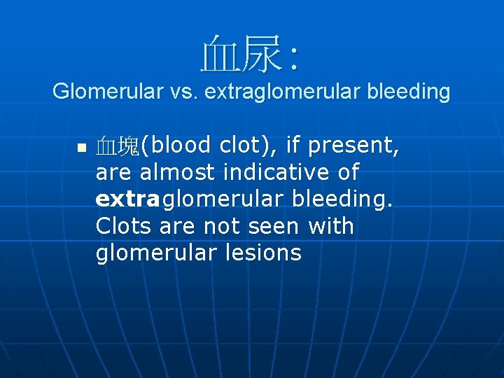 血尿: Glomerular vs. extraglomerular bleeding n 血塊(blood clot), if present, are almost indicative of 血尿: Glomerular vs. extraglomerular bleeding n 血塊(blood clot), if present, are almost indicative of