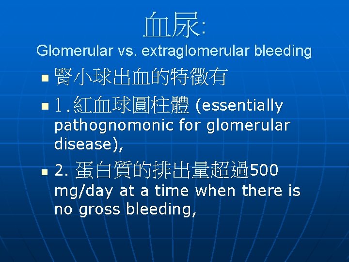 血尿: Glomerular vs. extraglomerular bleeding 腎小球出血的特徵有 n 1. 紅血球圓柱體 (essentially n pathognomonic for glomerular 血尿: Glomerular vs. extraglomerular bleeding 腎小球出血的特徵有 n 1. 紅血球圓柱體 (essentially n pathognomonic for glomerular