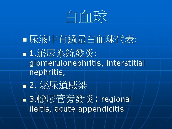 白血球 尿液中有過量白血球代表: n 1. 泌尿系統發炎: n glomerulonephritis, interstitial nephritis, 2. 泌尿道感染 n 3. 輸尿管旁發炎: 白血球 尿液中有過量白血球代表: n 1. 泌尿系統發炎: n glomerulonephritis, interstitial nephritis, 2. 泌尿道感染 n 3. 輸尿管旁發炎: