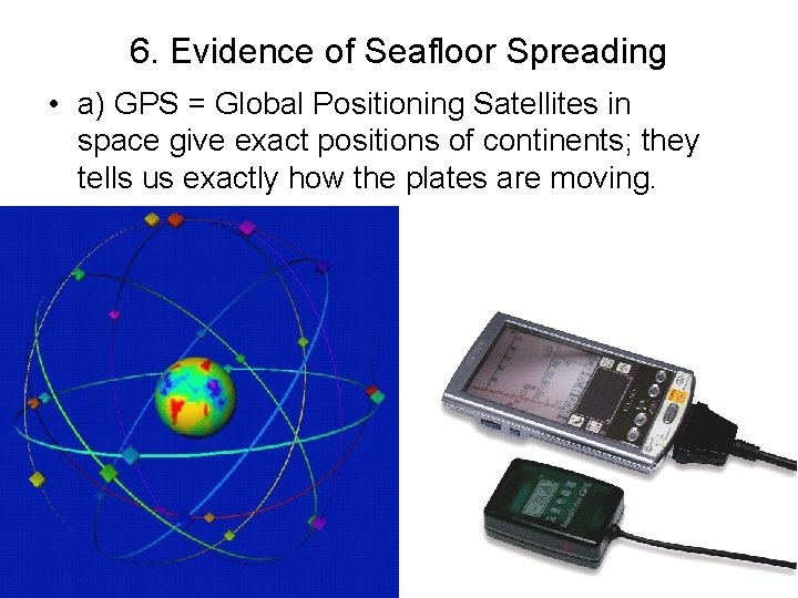 6. Evidence of Seafloor Spreading • a) GPS = Global Positioning Satellites in space