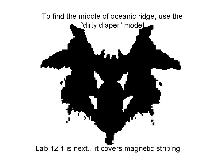 To find the middle of oceanic ridge, use the “dirty diaper” model Lab 12.