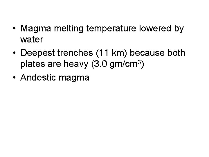  • Magma melting temperature lowered by water • Deepest trenches (11 km) because