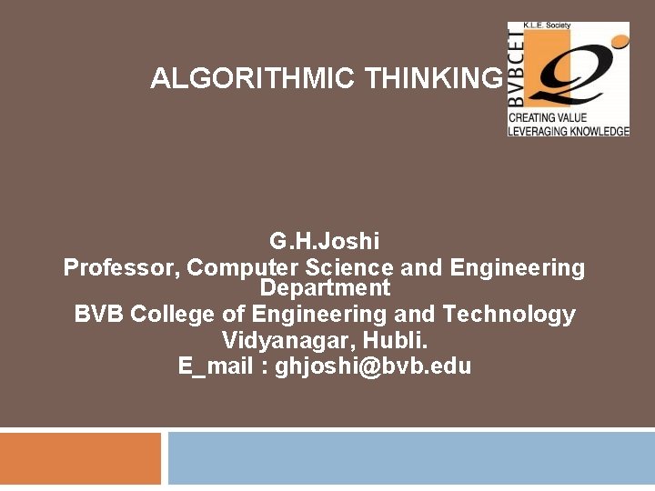 ALGORITHMIC THINKING G. H. Joshi Professor, Computer Science and Engineering Department BVB College of