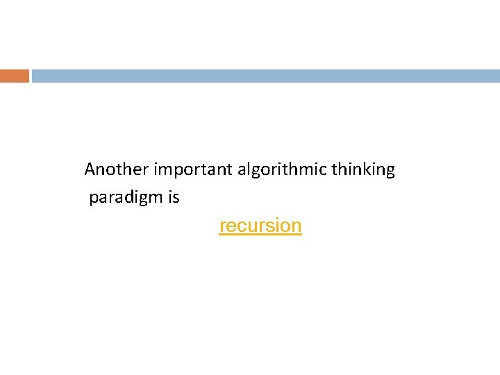 Another important algorithmic thinking paradigm is recursion 