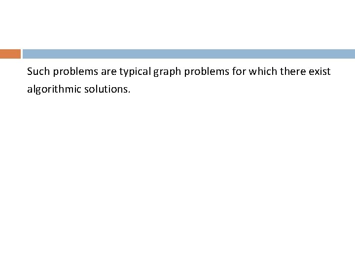 Such problems are typical graph problems for which there exist algorithmic solutions. 