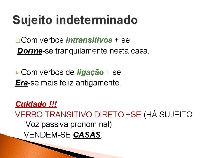 Sujeito indeterminado � Com verbos intransitivos + se Dorme-se tranquilamente nesta casa. Ø Com