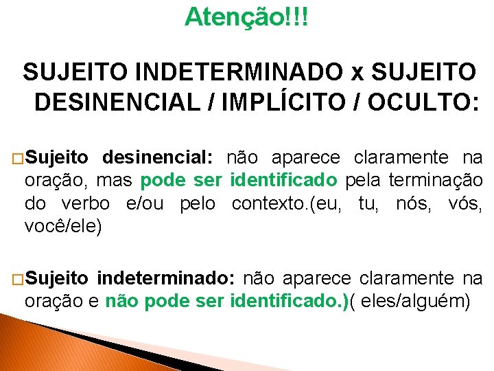 Atenção!!! SUJEITO INDETERMINADO x SUJEITO DESINENCIAL / IMPLÍCITO / OCULTO: � Sujeito desinencial: não Atenção!!! SUJEITO INDETERMINADO x SUJEITO DESINENCIAL / IMPLÍCITO / OCULTO: � Sujeito desinencial: não