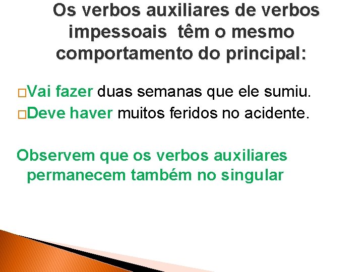 Os verbos auxiliares de verbos impessoais têm o mesmo comportamento do principal: �Vai fazer