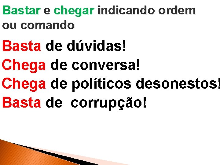 Bastar e chegar indicando ordem ou comando Basta de dúvidas! Chega de conversa! Chega