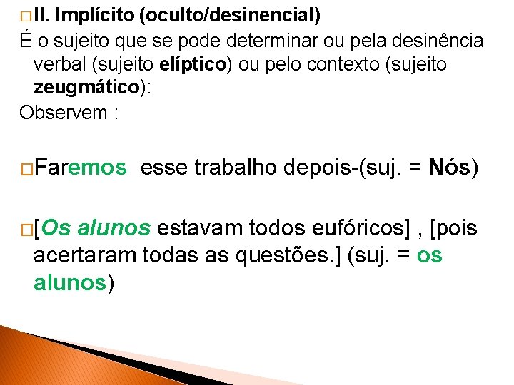 � II. Implícito (oculto/desinencial) É o sujeito que se pode determinar ou pela desinência