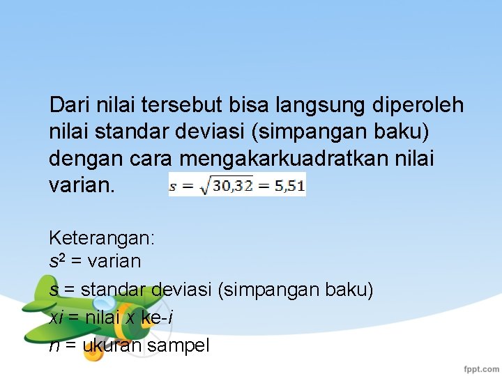 Dari nilai tersebut bisa langsung diperoleh nilai standar deviasi (simpangan baku) dengan cara mengakarkuadratkan