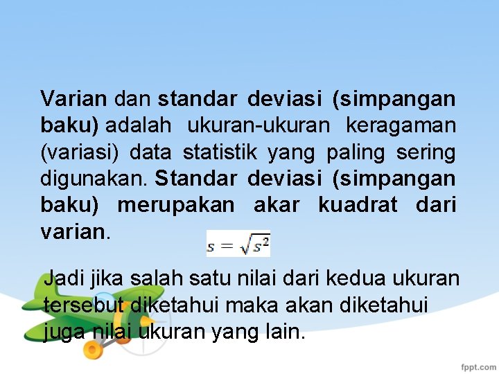 Varian dan standar deviasi (simpangan baku) adalah ukuran-ukuran keragaman (variasi) data statistik yang paling