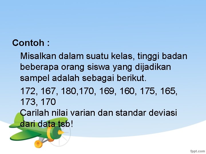 Contoh : Misalkan dalam suatu kelas, tinggi badan beberapa orang siswa yang dijadikan sampel