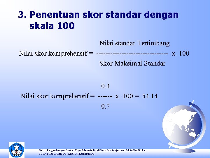 3. Penentuan skor standar dengan skala 100 Nilai standar Tertimbang Nilai skor komprehensif =