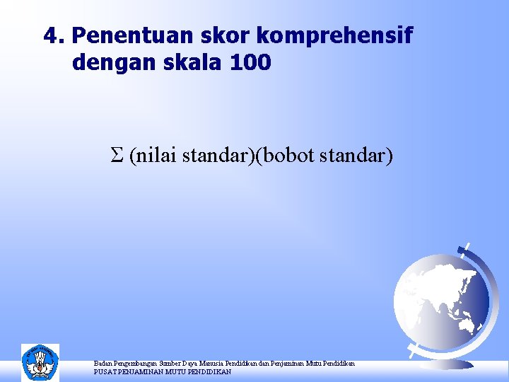 4. Penentuan skor komprehensif dengan skala 100 Ʃ (nilai standar)(bobot standar) Badan Pengembangan Sumber