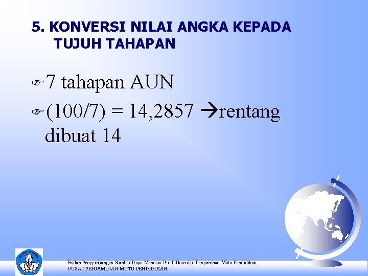5. KONVERSI NILAI ANGKA KEPADA TUJUH TAHAPAN F 7 tahapan AUN F(100/7) = 14,