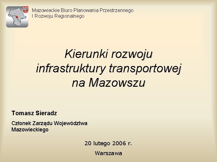 Mazowieckie Biuro Planowania Przestrzennego I Rozwoju Regionalnego Kierunki rozwoju infrastruktury transportowej na Mazowszu Tomasz