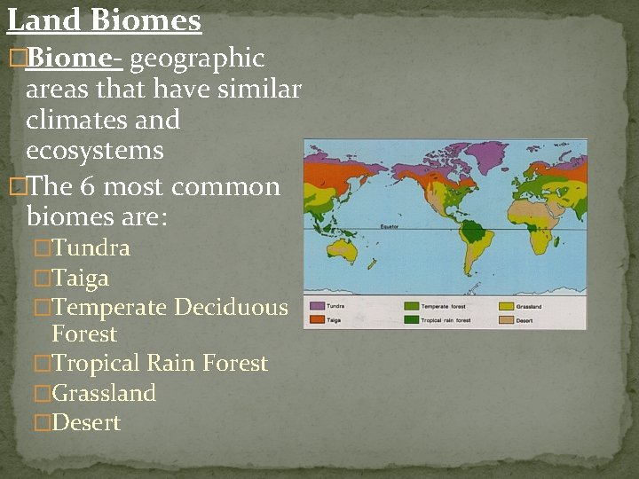 Land Biomes �Biome- geographic areas that have similar climates and ecosystems �The 6 most Land Biomes �Biome- geographic areas that have similar climates and ecosystems �The 6 most