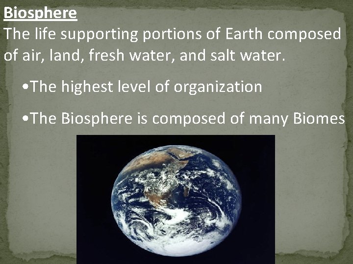 Biosphere The life supporting portions of Earth composed of air, land, fresh water, and