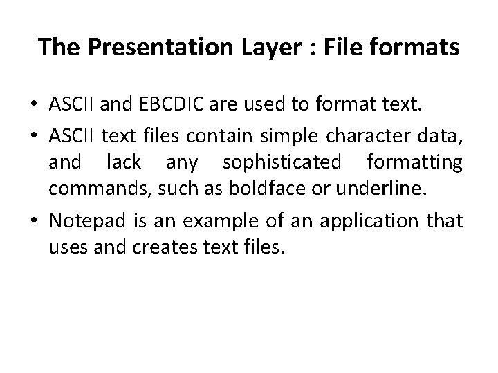 The Presentation Layer : File formats • ASCII and EBCDIC are used to format
