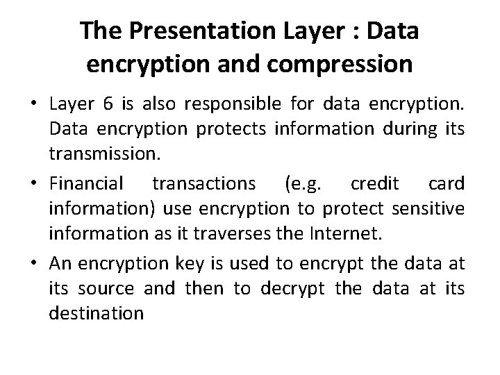 The Presentation Layer : Data encryption and compression • Layer 6 is also responsible