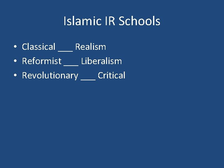 Islamic IR Schools • Classical ___ Realism • Reformist ___ Liberalism • Revolutionary ___