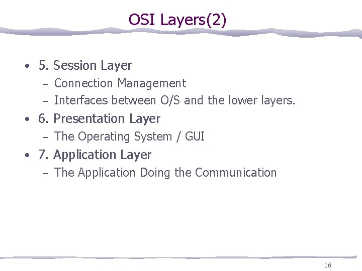 OSI Layers(2) • 5. Session Layer – Connection Management – Interfaces between O/S and