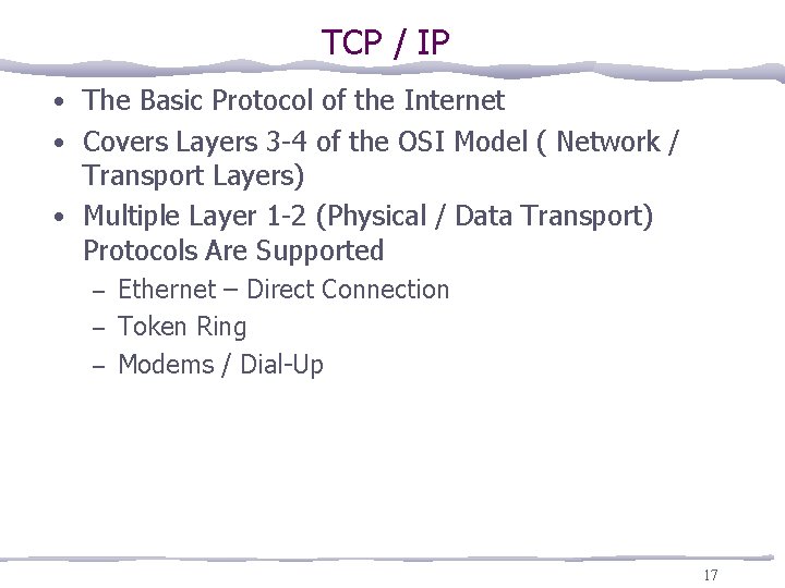 TCP / IP • The Basic Protocol of the Internet • Covers Layers 3