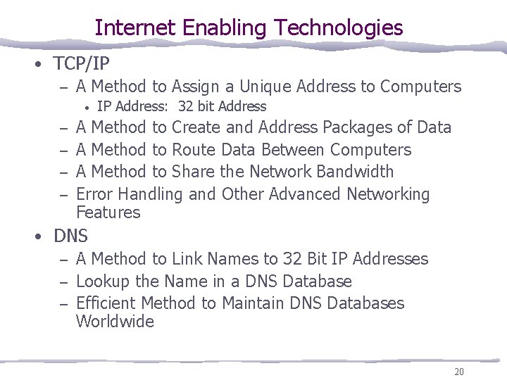 Internet Enabling Technologies • TCP/IP – A Method to Assign a Unique Address to