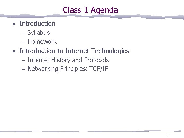 Class 1 Agenda • Introduction – Syllabus – Homework • Introduction to Internet Technologies