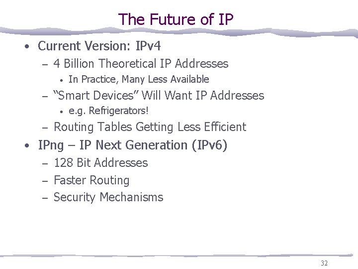 The Future of IP • Current Version: IPv 4 – 4 Billion Theoretical IP