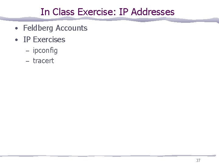 In Class Exercise: IP Addresses • Feldberg Accounts • IP Exercises – ipconfig –